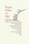 FIGURE PRINTS OF OLD JAPAN A PICTORIAL PAGEANT OF ACTORS & COURTESANS OF THE EIGHTEENTH CENTURY REPRODUCED FROM THE PRINTS IN THE COLLECTION OF MARJORIE & EDWIN GRABHORN...