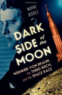 Dark Side of the Moon: Wernher von Braun, the Third Reich, and the Space Race