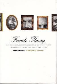 French Theory: How Foucault, Derrida, Deleuze, & Co. Transformed the Intellectual Life of the...