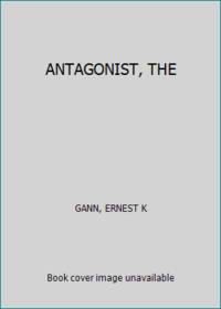 ANTAGONIST, THE by GANN, ERNEST K - 1970