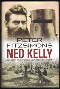 NED KELLY; The Story of Australia's Most Notorious Legend