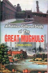 A Politico-Cultural Study of the Great Mughuls