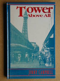 Tower Above All. Personal Memories of Blackpool from Holiday Diaries by Jimmy Campbell - First Edition - 1991 - from N. G. Lawrie Books. (SKU: 30827)