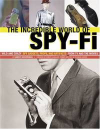 The incredible World of Spy-fi: Wild and Crazy Spy Gadgets, Props, and Artifacts from TV and the...