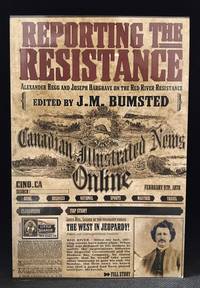 Reporting the Resistance; Alexander Begg and Joseph Hargrave on the Red River Resistance by J.M. (Based on the work of Alexander Begg; Joseph James Hargrave.) Bumsted - Paperback - from Burton Lysecki Books, ABAC/ILAB (SKU: 123418)