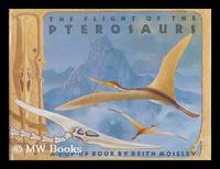 The Flight of the Pterosaurs / Devised, Designed, and Illustrated by Keith Moseley