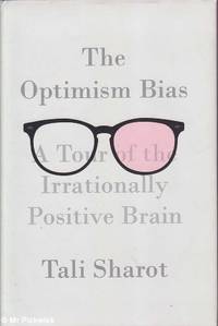The Optimism Bias: A Tour of the Irrationally Positive Brain by Tali Sharot - First Edition - 2011 - from Mr Pickwick's Fine Old Books (SKU: 29938)