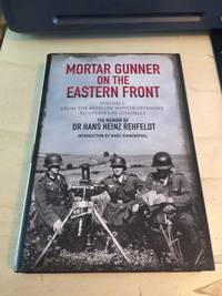 cover of Mortar Gunner on the Eastern Front. The Memoir of Dr Hans Heinz Rehfeldt. Volume I: From the Moscow Winter Offensive to Operation Zitadelle