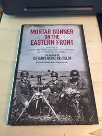 Mortar Gunner on the Eastern Front. The Memoir of Dr Hans Heinz Rehfeldt. Volume I: From the Moscow Winter Offensive to Operation Zitadelle by Hans Heinz Rehfeldt - 2019