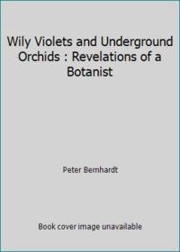 Wily Violets and Underground Orchids : Revelations of a Botanist