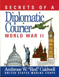 Secrets of a diplomatic courier, World War II by Caldwell, Ambrose W - 1992-01-01