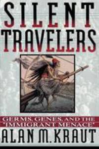 Silent Travelers : Germs, Genes, and the Immigrant Menace