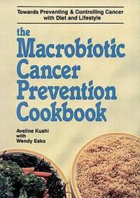 The Macrobiotic Cancer Prevention Cookbook : Recipes for the Prevention and Control of Cancer