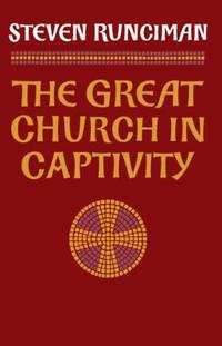 The Great Church in Captivity : A Study of the Patriarchate of Constantinople from the Eve of the...