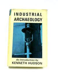 Industrial Archaeology: An Introduction by Kenneth Hudson - 1966