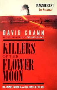 Killers Of The Flower Moon: Oil, Money, Murder And The Birth Of The FBI by Grann David - 2017