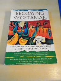 Becoming Vegetarian. The Complete Guide to Adopting a Health Vegetarian Diet by Vesanto Melina, Brenda Davis & Victoria Harrison - 1998