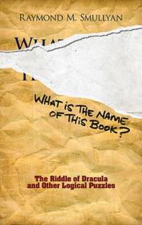 What Is the Name of This Book? : The Riddle of Dracula and Other Logical Puzzles