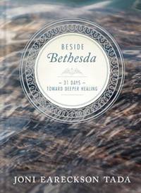 Besides Bethesda : 31 Days Toward Deeper Healing by Joni Eareckson Tada - 2014