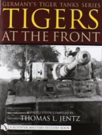Germany's Tiger Tanks: Tigers At the Front by Thomas J Jentz - 2001-02-09