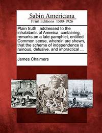 Plain Truth: Addressed to the Inhabitants of America, Containing, Remarks on a Late Pamphlet,...