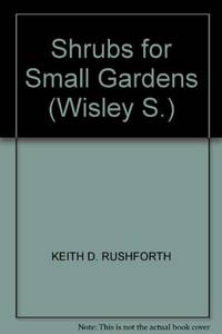 Shrubs for Small Gardens (Wisley) by Rushforth, Keith D - 1989