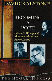 Becoming a Poet Elizabeth Bishop with Marianne Moore and Robert Lowell by Kalstone, David - 1989