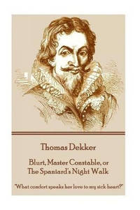 Thomas Dekker - Blurt, Master Constable, or the Spaniard's Night Walk: "What Comfort Speaks...