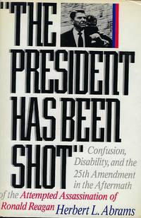 THE PRESIDENT HAS BEEN SHOT: CONFUSION, DISABILTY, AND THE 25TH AMENDMENT IN THE AFTERMATH OF THE ATTEMPTED ASSASSINATION OF RONALD  REAGAN