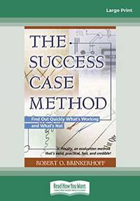 The Success Case Method: The Success Case Method: Find Out Quickly Whats Working and Whats Not...