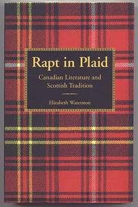 RAPT IN PLAID: CANADIAN LITERATURE AND SCOTTISH TRADITION. by Waterston, Elizabeth - 2001