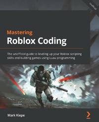 Mastering Roblox Coding: The unofficial guide to leveling up your Roblox scripting skills and...