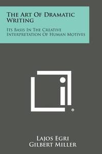 image of The Art of Dramatic Writing : Its Basis in the Creative Interpretation of Human Motives