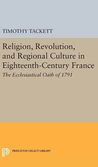 Religion, Revolution, and Regional Culture in Eighteenth-Century France: The Ecclesiastical Oath...