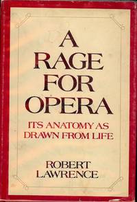 A RAGE FOR OPERA: ITS ANATOMY AS DRAWN FROM LIFE by Robert LAWRENCE - Hardcover - 1971 - from Antic Hay Books (SKU: 44104)