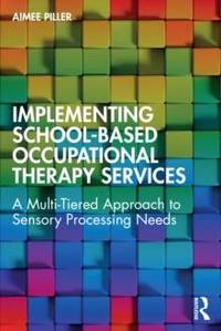 Implementing School-Based Occupational Therapy Services: A Multi-Tired Approach to Sensory...