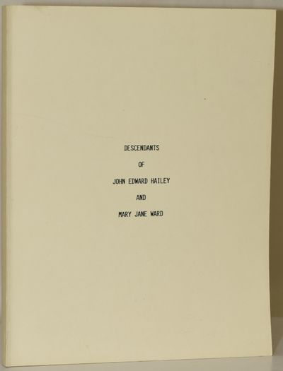 DESCENDANTS OF JOHN EDWARD HAILEY AND MARY JANE WARD