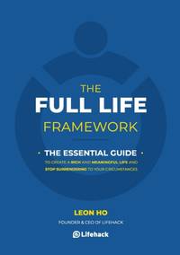 The Full Life Framework, The Essential Guide: To Create a Rich and Meaningful Life and Stop...