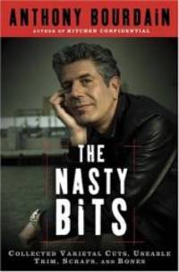 The Nasty Bits: Collected Varietal Cuts, Usable Trim, Scraps, and Bones by Anthony Bourdain - 2006-05-05