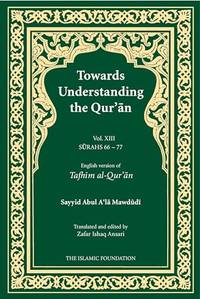Towards Understanding the Qur'an (Tafhim al-Qur'an) Volume 13: Surah 13 (Al-Tahrim) to...