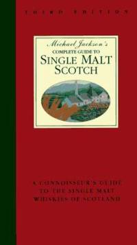 Michael Jackson's Complete Guide to Single Malt Scotch : A Connoisseur's Guide to the Single Malt...