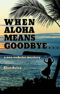 When Aloha Means Goodbye: A Noa Webster Mystery