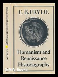 Humanism and Renaissance historiography / E.B. Fryde