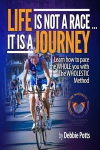Life Is Not a Race... It Is a Journey : Learn How to Pace the WHOLE You with the WHOLESTIC Method