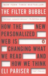 The Filter Bubble: How the New Personalized Web Is Changing What We Read and How We Think