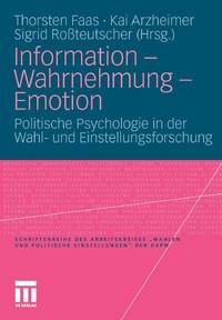 Information - Wahrnehmung - Emotion : Politische Psychologie in der Wahl- und Einstellungsforschung