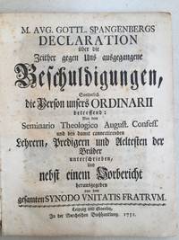 M. Aug. Gottl. Spangenbergs Declaration über die Zeither gegen uns ausgegangene Beschuldigungen, sonderlich die Person unsers Ordinarii [i.e. Graf N.L. von Zinzendorf] betreffend, von dem Seminario Theologico August. Confess. und den damit connectirenden Lehrentn, Predigern und Aeltesten der Brüder unterschrieben, und nebst einem Vorbericht herausgegeben von dem gesamten Synodo Unitatis Fratrum