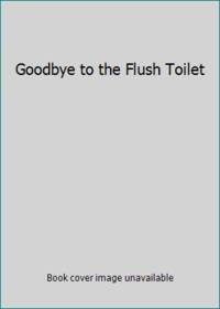 Goodbye to the Flush Toilet