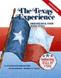 The Texas Experience : Friendship and Food Texas Style, a Cookbook from the Richardson Woman's Club