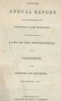 Fifth Annual Report of the Trustees of the Cincinnati Lane Seminary : Together With the Laws of the Institution.and a Catalogue of the Officers and Students. November, 1834